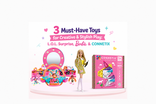 3 Must-Have Toys for Creative & Stylish Play: L.O.L. Surprise, Barbie & CONNETIX
